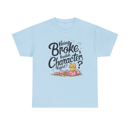 Being Broke Build Character Right Unisex Cotton T-Shirt
