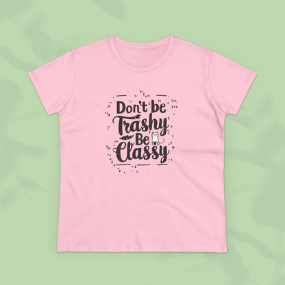Don't Be Trashy Be Classy Women Cotton Tshirt