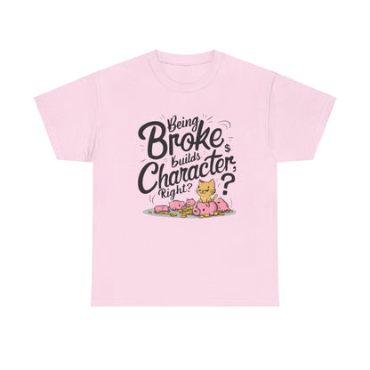 Being Broke Build Character Right Unisex Cotton T-Shirt