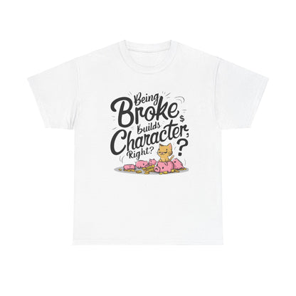 Being Broke Build Character Right Unisex Cotton T-Shirt