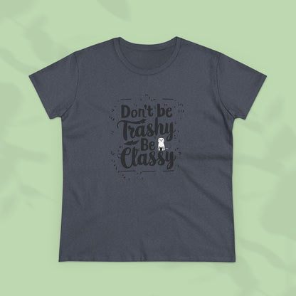 Don't Be Trashy Be Classy Women Cotton Tshirt