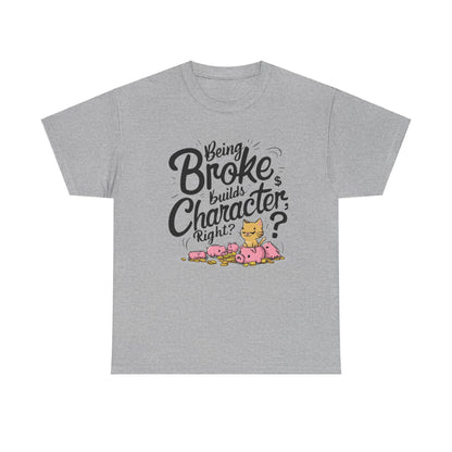 Being Broke Build Character Right Unisex Cotton T-Shirt