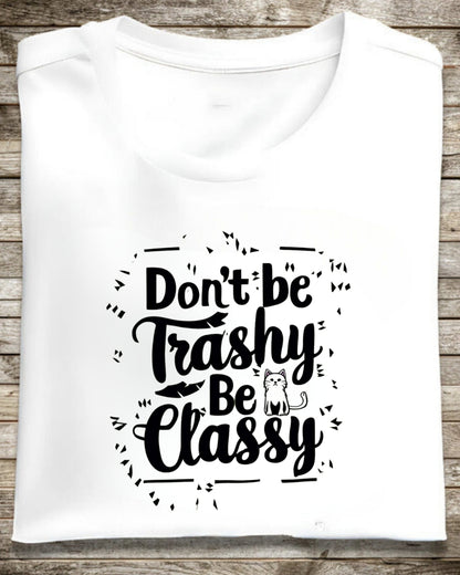 Don't Be Trashy Be Classy Cotton Tee