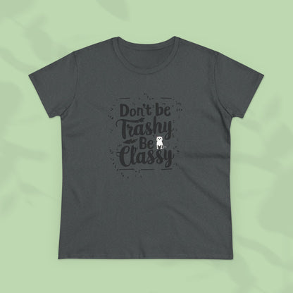 Don't Be Trashy Be Classy Women Cotton Tshirt