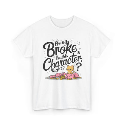 Being Broke Build Character Right Unisex Cotton T-Shirt