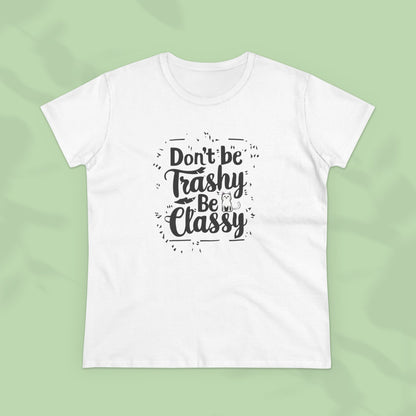 Don't Be Trashy Be Classy Women Cotton Tshirt