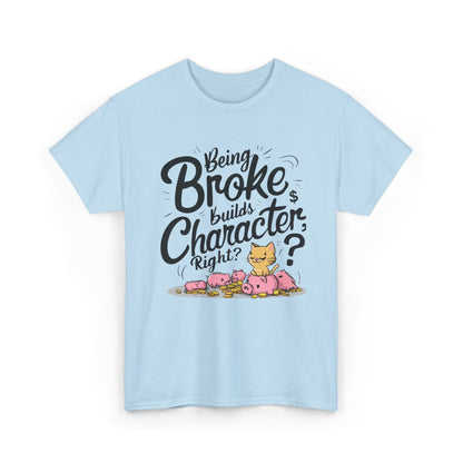 Being Broke Build Character Right Unisex Cotton T-Shirt