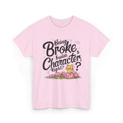 Being Broke Build Character Right Unisex Cotton T-Shirt